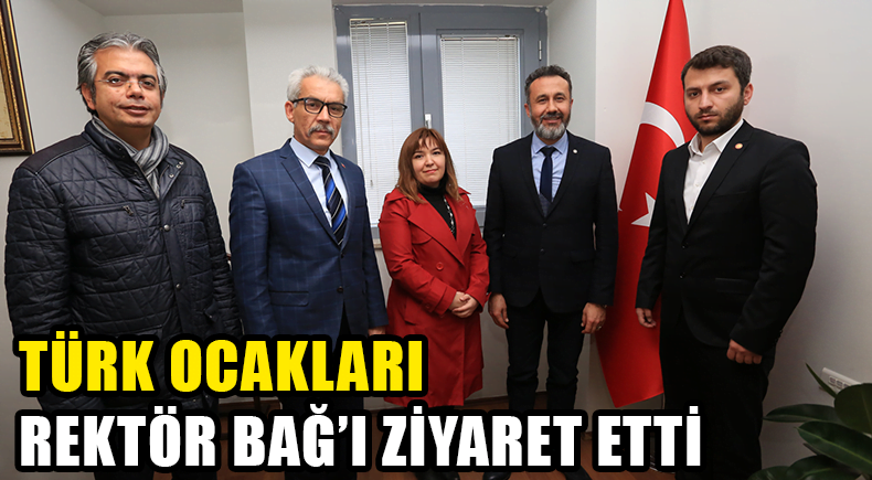 TÜRK OCAKLARI REKTÖR BAĞ’I ZİYARET ETTİ