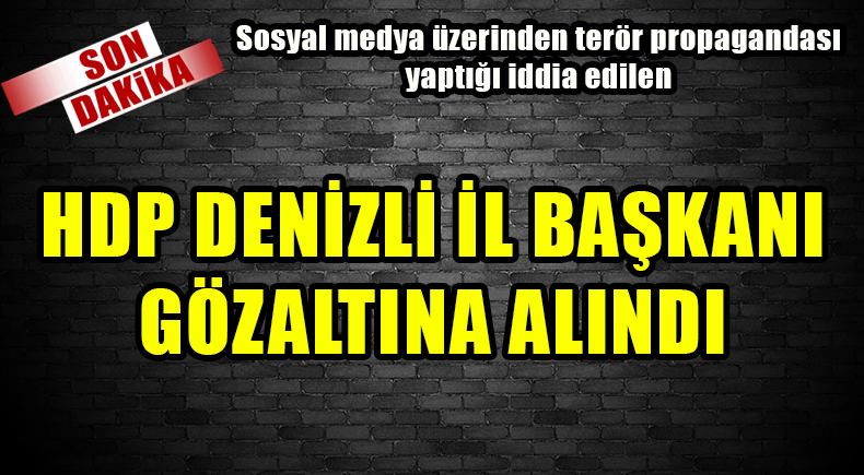 HDP DENİZLİ İL BAŞKANI GÖZALTINA ALINDI