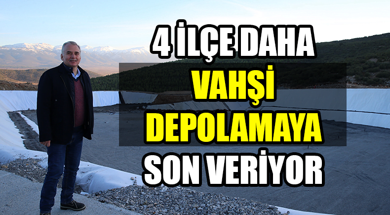 4 İLÇE DAHA VAHŞİ DEPOLAMAYA SON VERİYOR