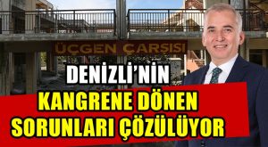 DENİZLİ’NİN KANGRENE DÖNEN SORUNLARI ÇÖZÜLÜYOR