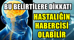 BU BELİRTİLERE DİKKAT!