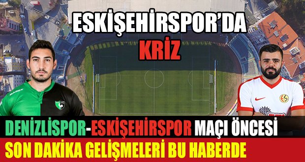 Denizlispor-Eskişehirspor Maçı Öncesi Son Gelişmeler