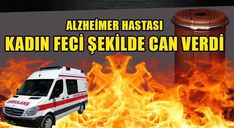 Alzheimer Hastası Kadın Soba Yakmak İsterken, Canından Oldu