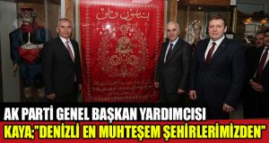 AK Parti Genel Başkan Yardımcısı Kaya’dan Denizli’ye Büyük Övgü