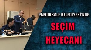 Pamukkale Belediyesi’nde Seçim Heyecanı