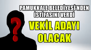 İstifasını Verdi Vekil Adayı Olacak