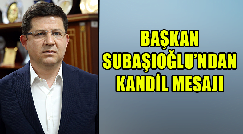 Başkan Subaşıoğlu’ndan Kandil Mesajı