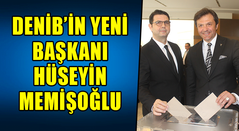 DENİB’İN YENİ BAŞKANI HÜSEYİN MEMİŞOĞLU