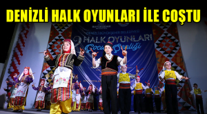 DENİZLİ HALK OYUNLARI İLE COŞTU