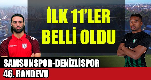 Samsunspor-Denizlispor İlk 11’ler Belli Oldu