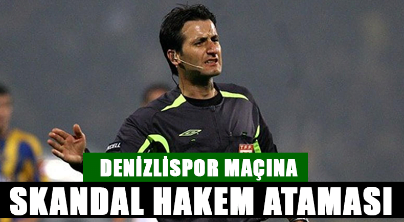 DENİZLİSPOR MAÇINA SKANDAL HAKEM ATAMASI