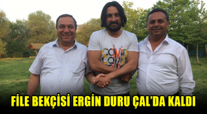 File Bekçisi Ergin Duru Çal’da Kaldı