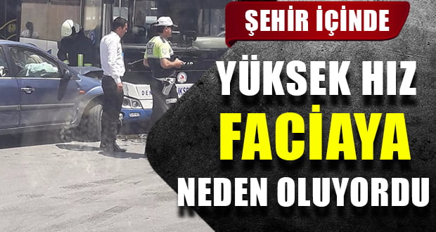 Şehir İçinde Yüksek Hız Faciaya Neden Oluyordu