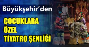 Büyükşehir’den çocuklara özel Tiyatro Şenliği