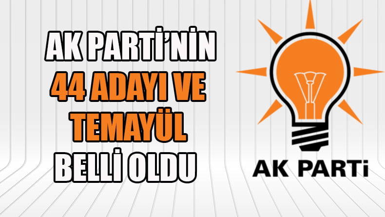 İşte Ak Parti’nin 44 Adayı ve Temayül Tarihleri