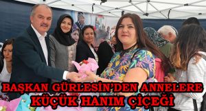 BAŞKAN GÜRLESİN’DEN ANNELERE KÜÇÜK HANIM ÇİÇEĞİ