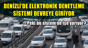 Denizli’de Elektronik Denetim Devreye Giriyor