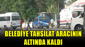 Belediye Tahsilat Aracının Altında Kaldı