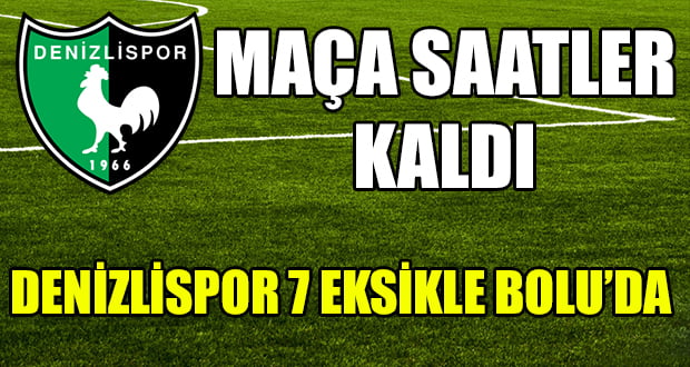 Maça Saatler Kaldı, Denizlispor Eksiklerle Bolu’da