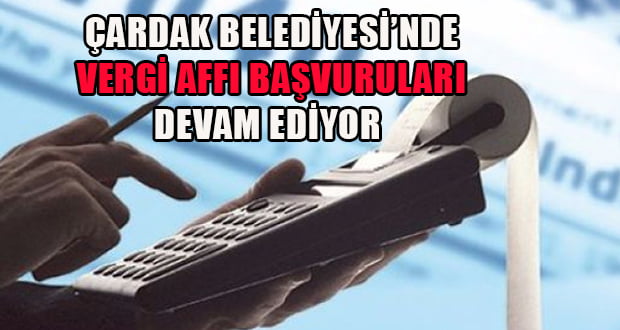 Çardak Belediyesi’nde Vergi Affı İçin Başvurular Devam Ediyor