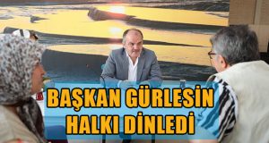 BAŞKAN GÜRLESİN HALKI DİNLEDİ