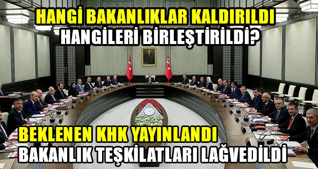 Beklenen KHK Yayınlandı.. Hangi Bakanlıklar Kaldırıldı? Hangileri Birleştirildi?