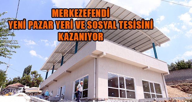 Merkezefendi’den Yeşilyayla’ya Pazaryeri ve Sosyal Tesis