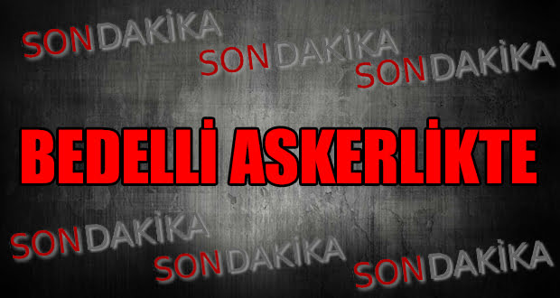 Bedelli Askerlikte Son Dakika