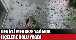 Denizli İlçelerinde Dolu Yağışı Etkili Oldu