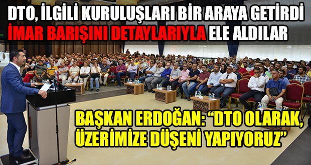 DTO, İlgili Kuruluşları Bir araya Getirdi, İmar Barışını Detaylarıyla Ele Aldılar