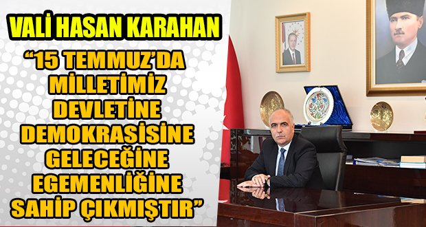 Vali Karahan’dan,15 Temmuz Demokrasi ve Milli Birlik Günü Mesajı Yayımladı