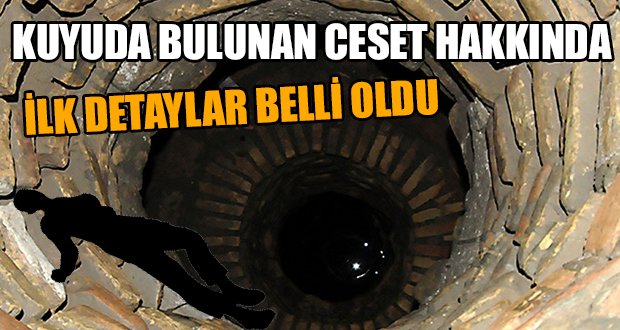 Kuyuda Bulunan Ceset Hakkında İlk Detaylar Belli Oldu