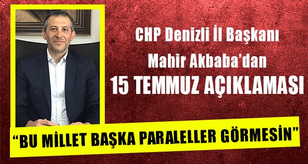 CHP Denizli İl Başkanı Av. Mahir Akbaba’dan 15 Temmuz Açıklaması