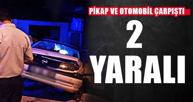 Pikap ve Otomobil Çarpıştı, 2 Yaralı