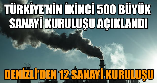 Türkiye’nin İkinci 500 Büyük Sanayi Kuruluşu Açıklandı, 12 Denizlili Sanayi Kuruluşu Listede