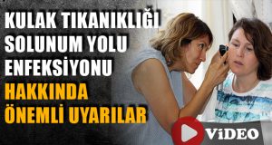 Kulak Tıkanıklığı ve Solunum Yolu Enfeksiyonu Hakkında Önemli Uyarılar