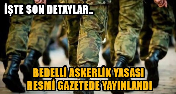 ‘Bedelli Askerlik’ Resmi Gazete’de Yayınlandı..İşte Son Detaylar