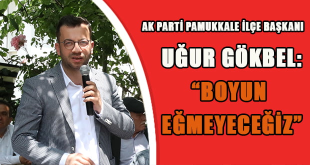 Gökbel: “Amacınıza Ulaşamayacaksınız”