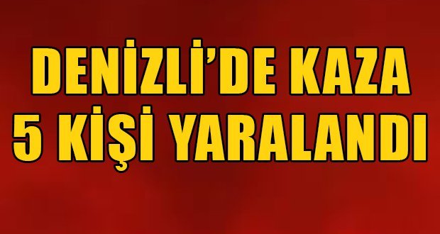 Denizli’de Kaza: 5 Yaralı