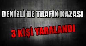 Denizli’de Trafik Kazası: 3 Yaralı