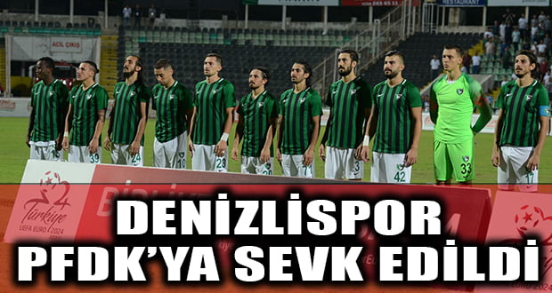 Denizlispor PFDK’ya Sevk Edildi