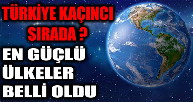 Dünyanın En Güçlü Ülkeleri Sıralaması Yayımlandı, Türkiye Kaçıncı Sırada?