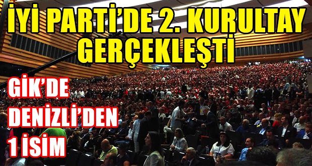 İYİ Parti’de Kurultay Gerçekleşti, GİK’de Denizli’den 1 İsim