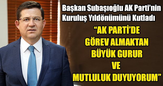 Başkan Subaşıoğlu’nun AK Parti’nin Kuruluşunun 17. Yıldönümü Mesajı