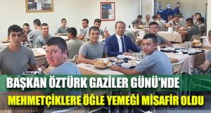 Başkan Öztürk Gaziler Günü’nde Mehmetçiklerin Misafiri Oldu