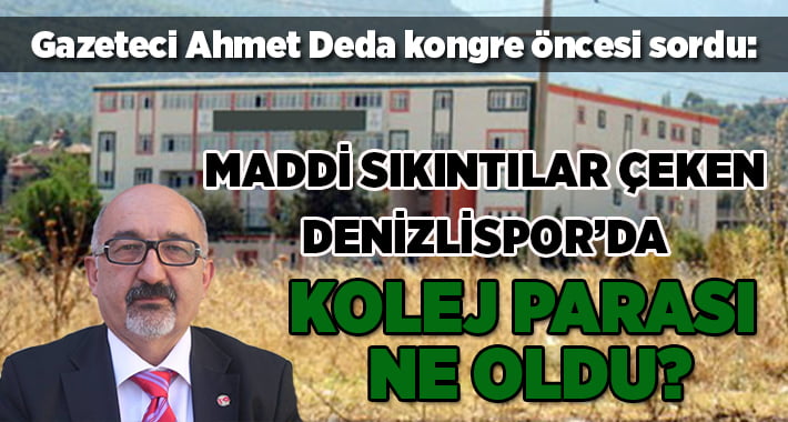 Ahmet Deda, Denizlispor Kongresi Öncesi Sordu, Kolejin Parası Ne Oldu?