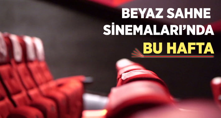 Beyaz Sahne Sinemaları’nda Bu Hafta