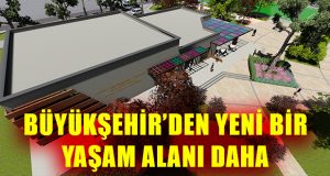 Büyükşehir’den 13 Bin Metrekarelik Alana, Dev Proje