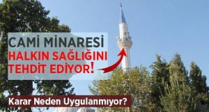 Bu Cami Minaresi Halkın Sağlığını Tehdit Ediyor 