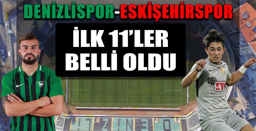 Denizlispor, Eskişehirspor İlk 11’ler Belli Oldu